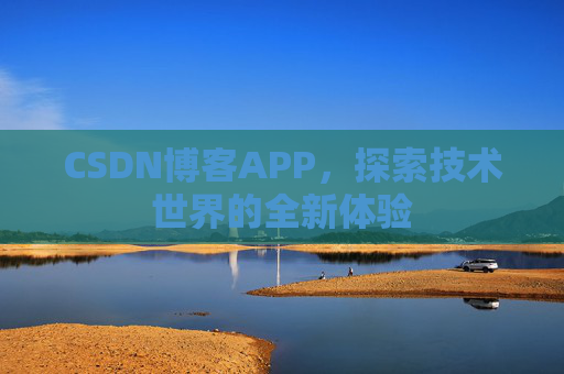 CSDN博客APP，探索技术世界的全新体验